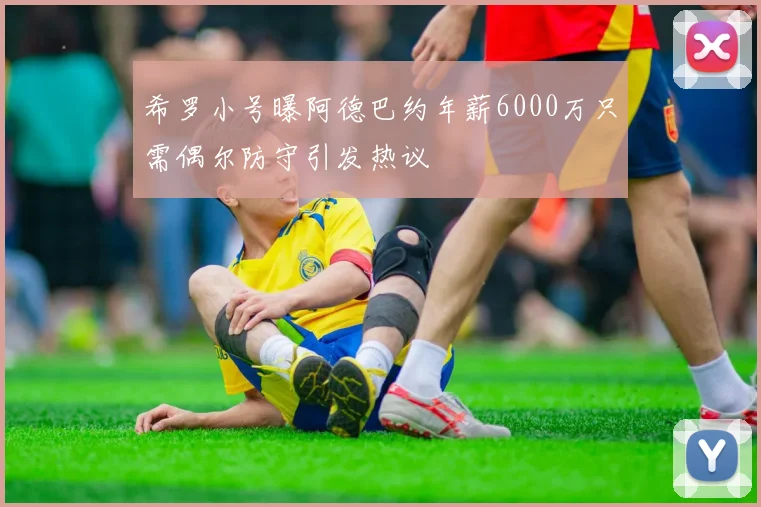 希罗小号曝阿德巴约年薪6000万只需偶尔防守引发热议