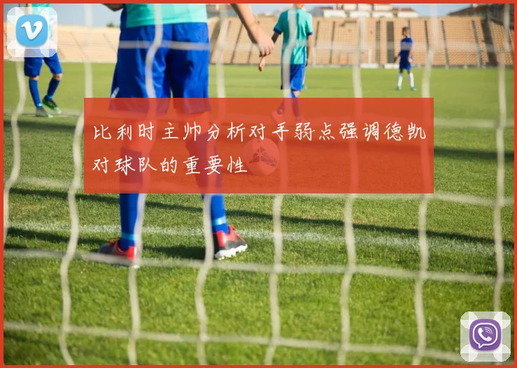 比利时主帅分析对手弱点强调德凯对球队的重要性